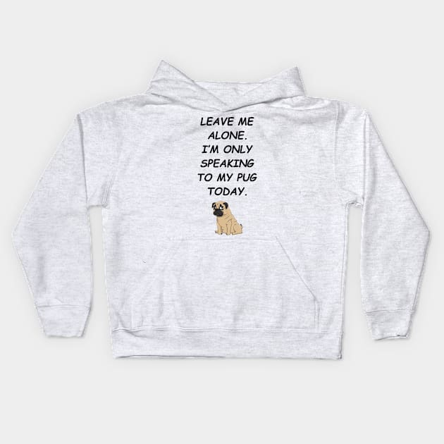 Leave Me Alone I'm Only Speaking To My Pug Today Kids Hoodie by iamurkat